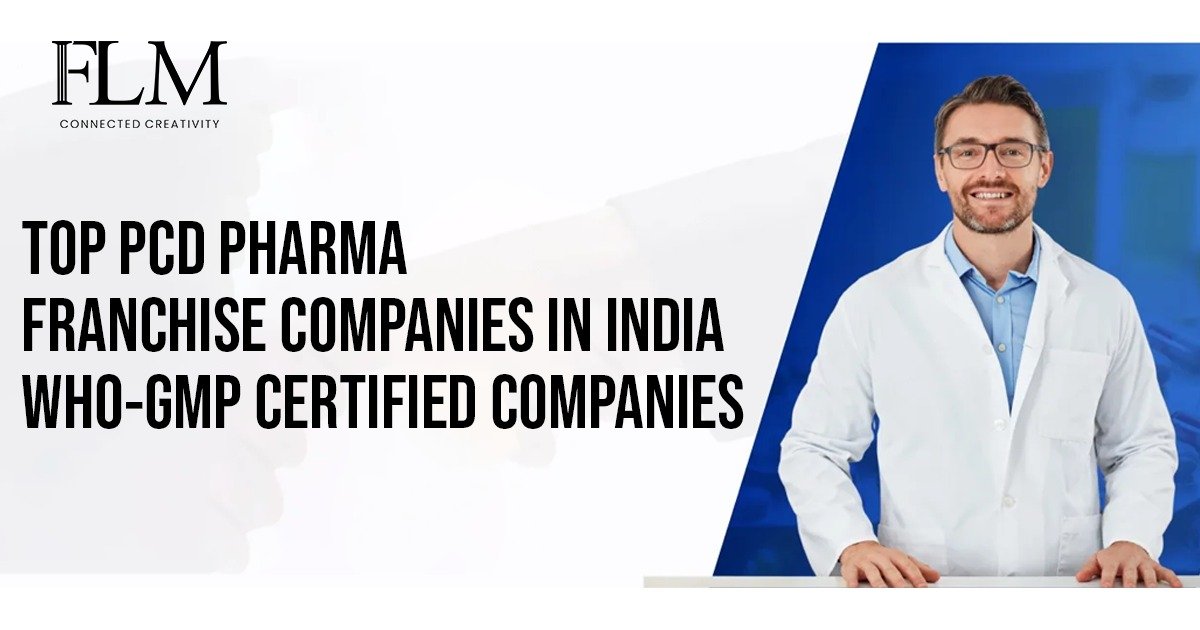 Top PCD Pharma Franchise Companies In India – WHO-GMP Certified Companies